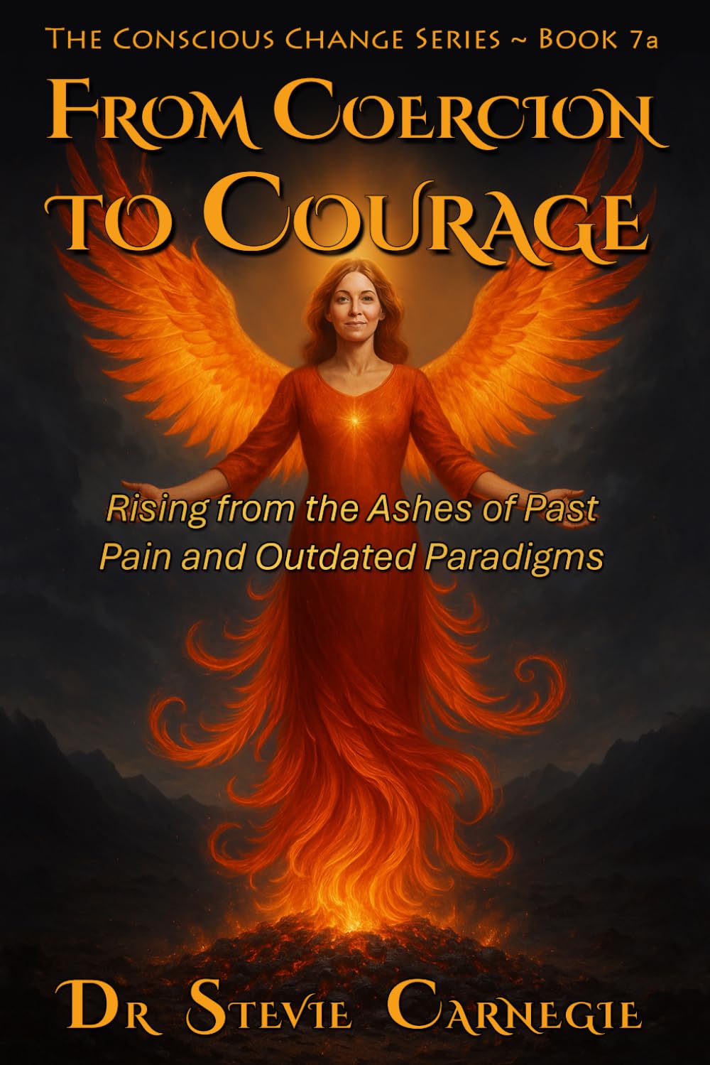 From Coercion to Courage: Rising from the Ashes of Past Pain and Outdated Paradigms (Conscious Change Series)
