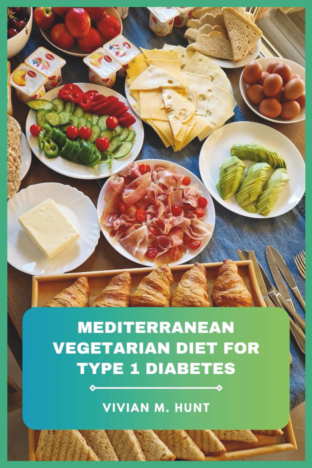 Mediterranean Vegetarian Diet for Type 1 Diabetes: Plant-based recipes designed to support stable glucose levels, insulin awareness, and long-term wellness