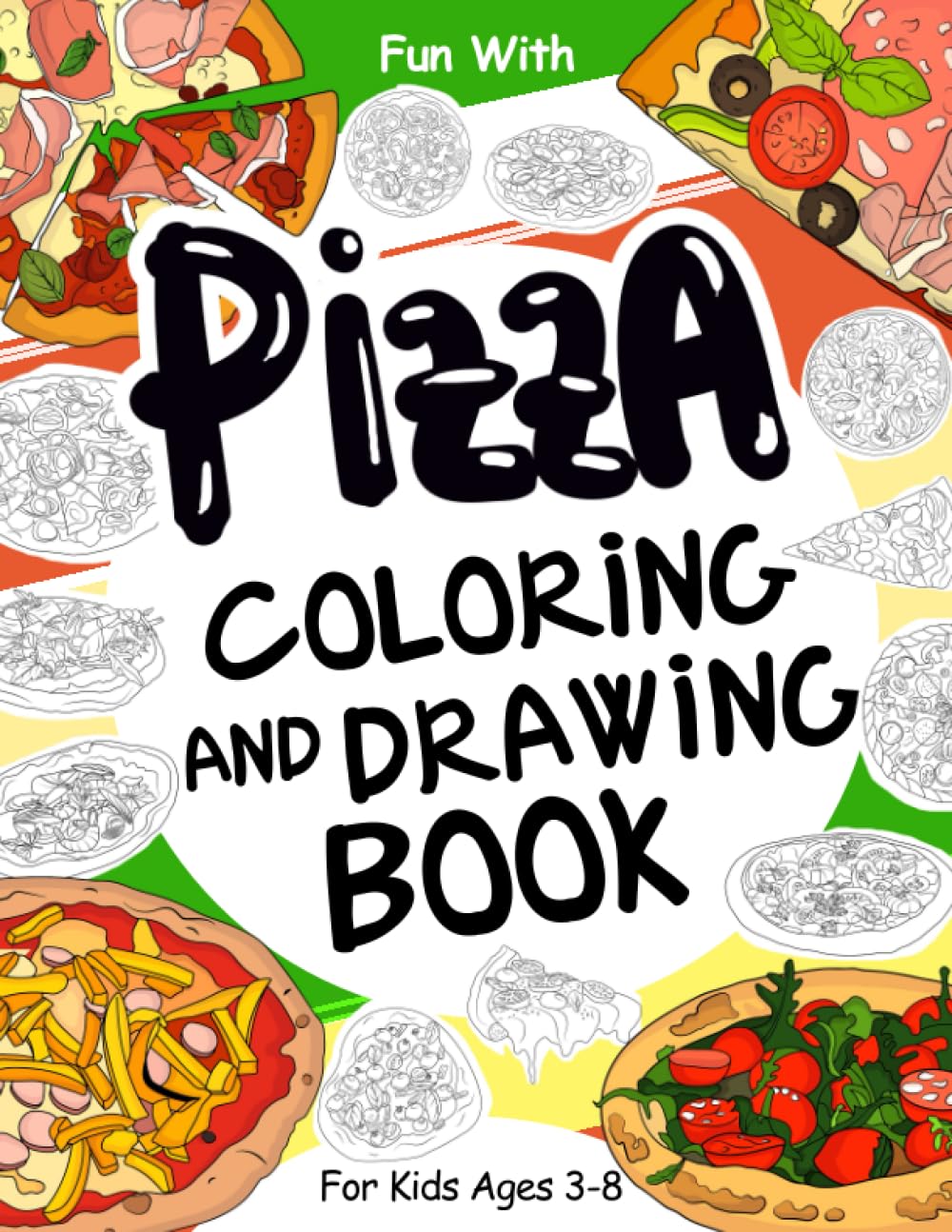 Pizza Coloring and Drawing Book: For Kids Ages 3-8: Fun with Coloring Delicious Pizza and Drawing parts of the Pizzas: Great Activity Workbook for Toddlers & Kids