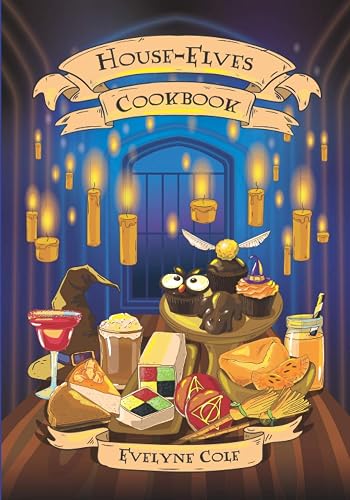 House-Elves Cookbook: Illustrated Magical Recipes for Wizards and Witches. Learn How to Prepare Chocolate Frogs, Acid Pops and Many Other Tasty Potterhead Recipes