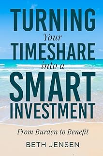 TURNING Your TIMESHARE into a SMART INVESTMENT: From Burden to Benefit