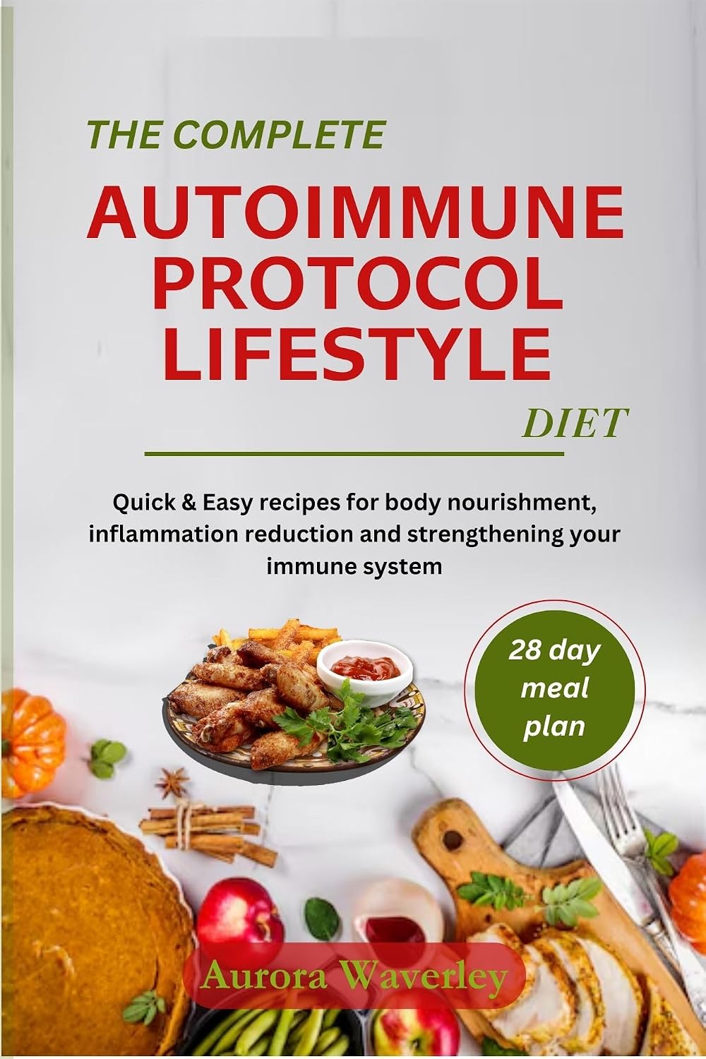 The COMPLETE AUTOIMMUNE PROTOCOL LIFESTYLE DIET: Quick & Easy recipes for body nourishment, inflammation reduction and strengthening your immune system