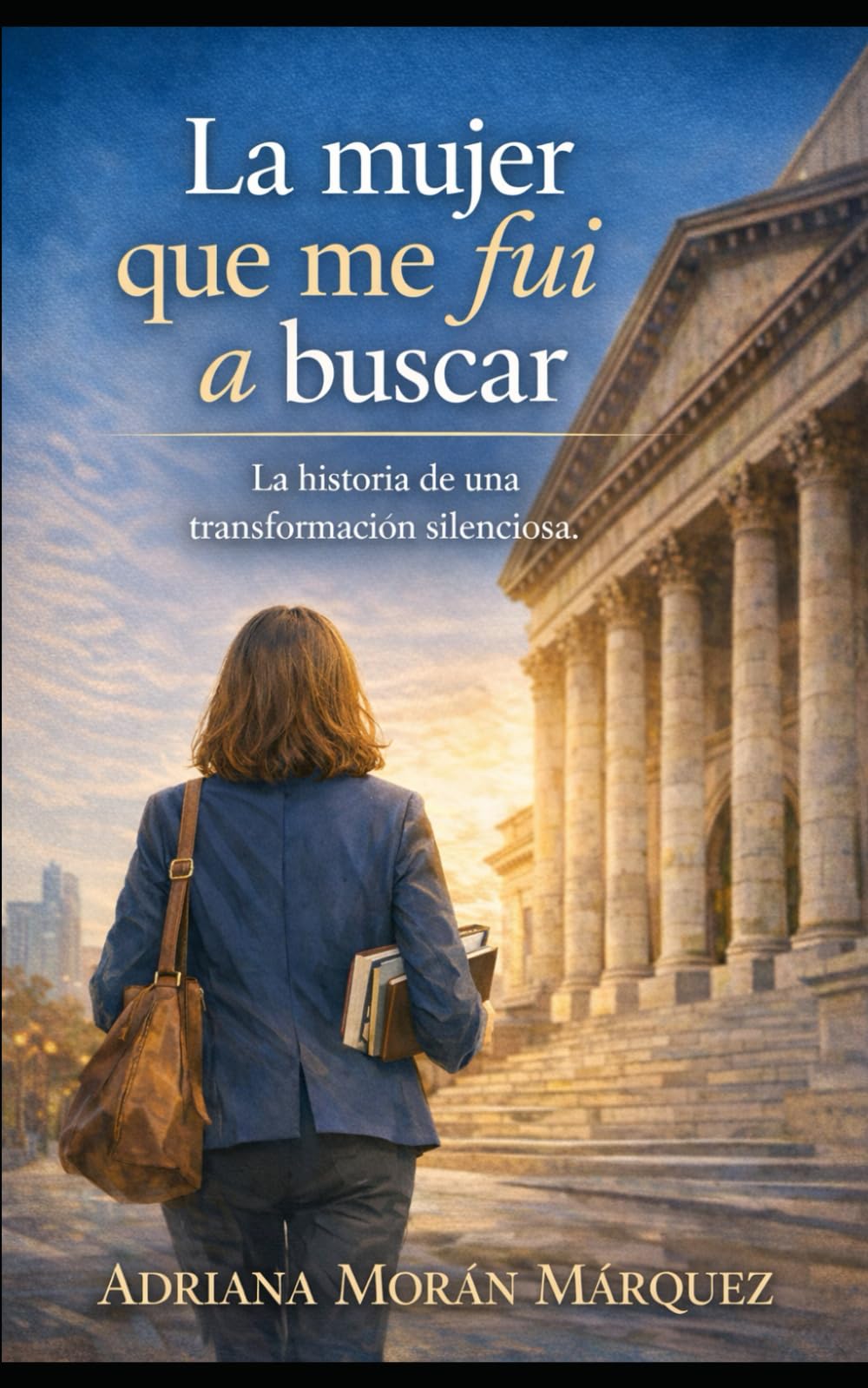 La mujer que me fui a buscar: La historia de una transformación silencionsa.