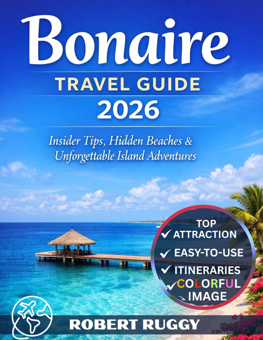 BONAIRE TRAVEL GUIDE 2026: INSIDER TIPS, HIDDEN BEACHES AND UNFORGETTABLE ISLAND ADVENTURES