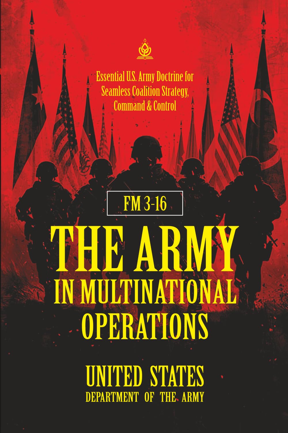 FM 3‑16 The Army in Multinational Operations: [Annotated] Essential U.S. Army Doctrine for Seamless Coalition Strategy, Command & Control
