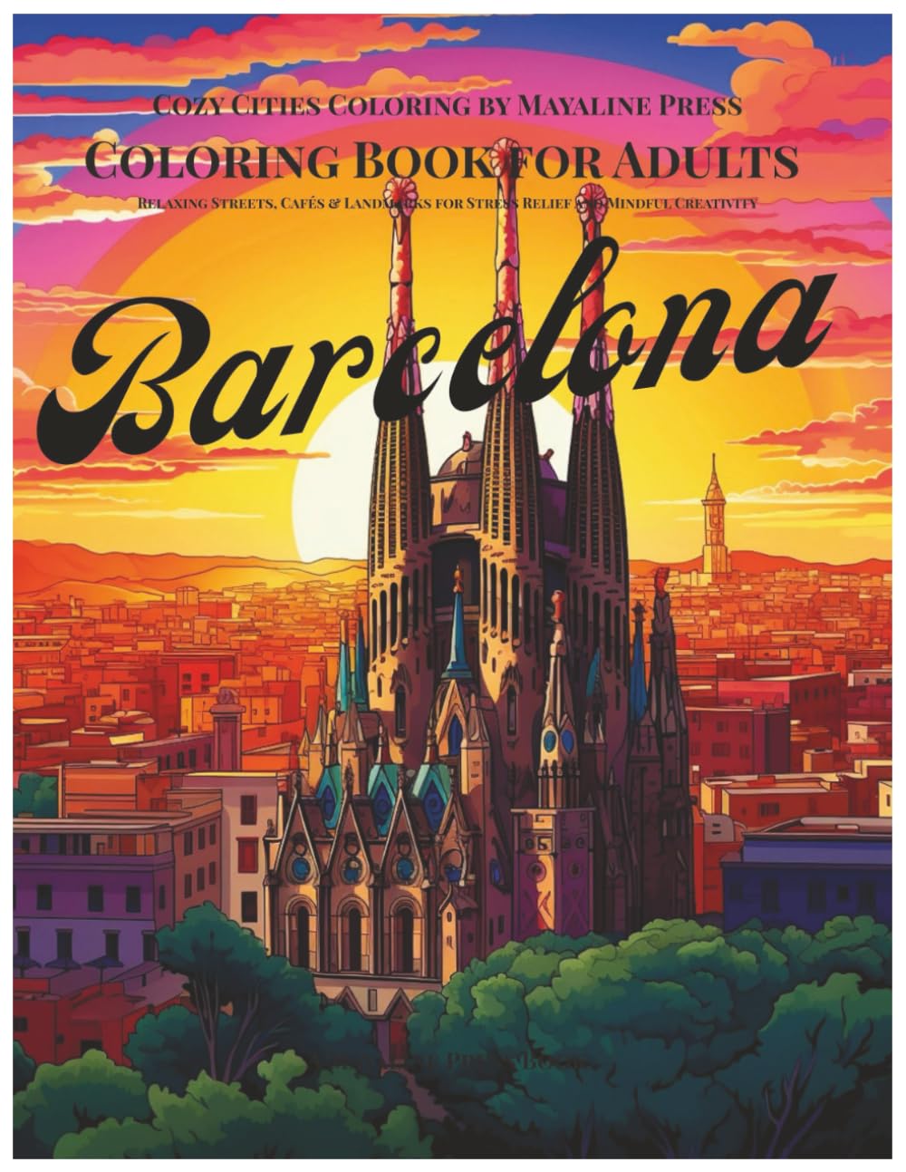 Barcelona Coloring Book for Adults: Relaxing Streets, Plazas & Landmarks for Stress Relief and Mindful Creativity (Cozy Cities Coloring by Mayaline)