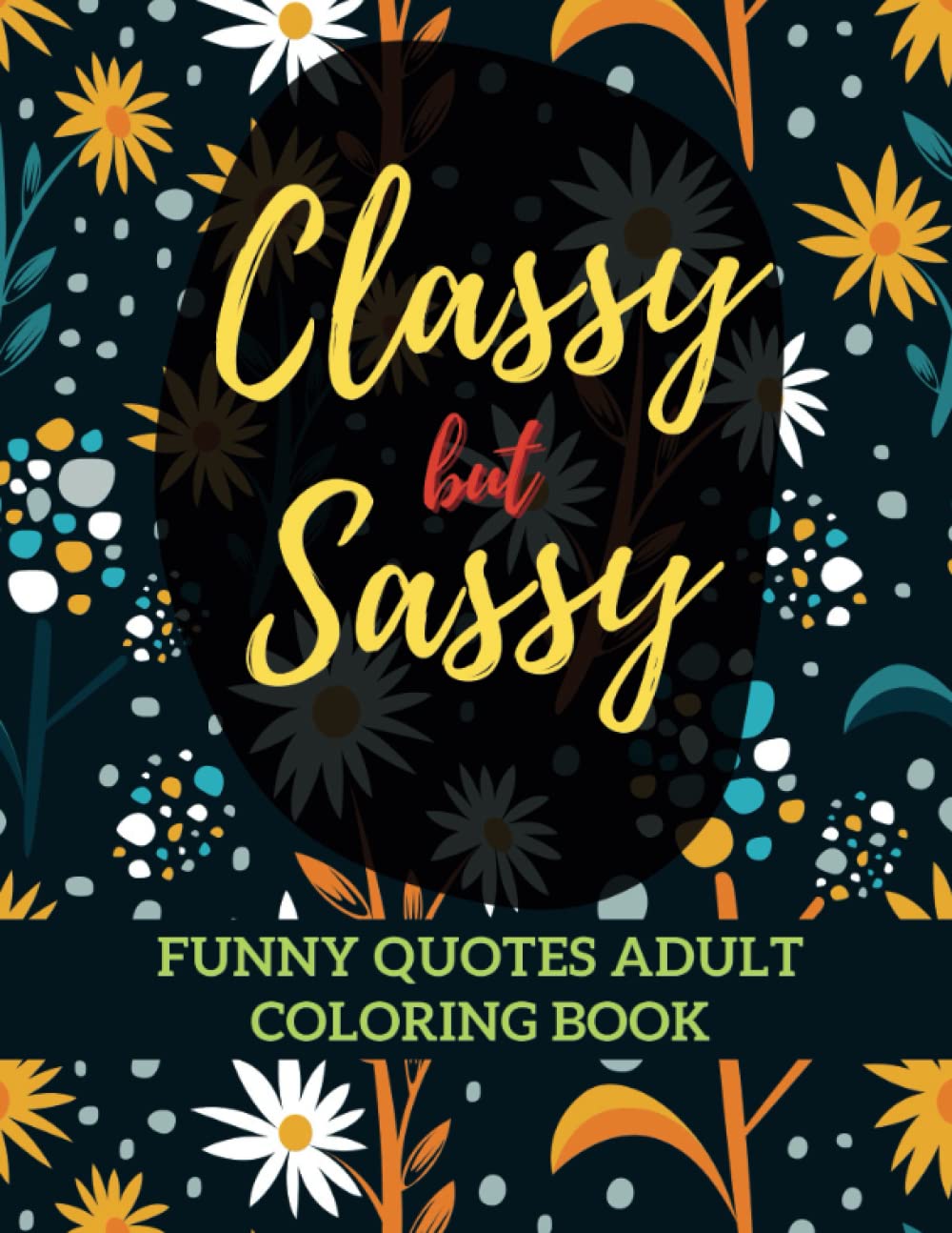 Classy but sassy: sassy and funny quotes coloring book for adults: A fun gift to unwind, de-stress, and practice mindfulness