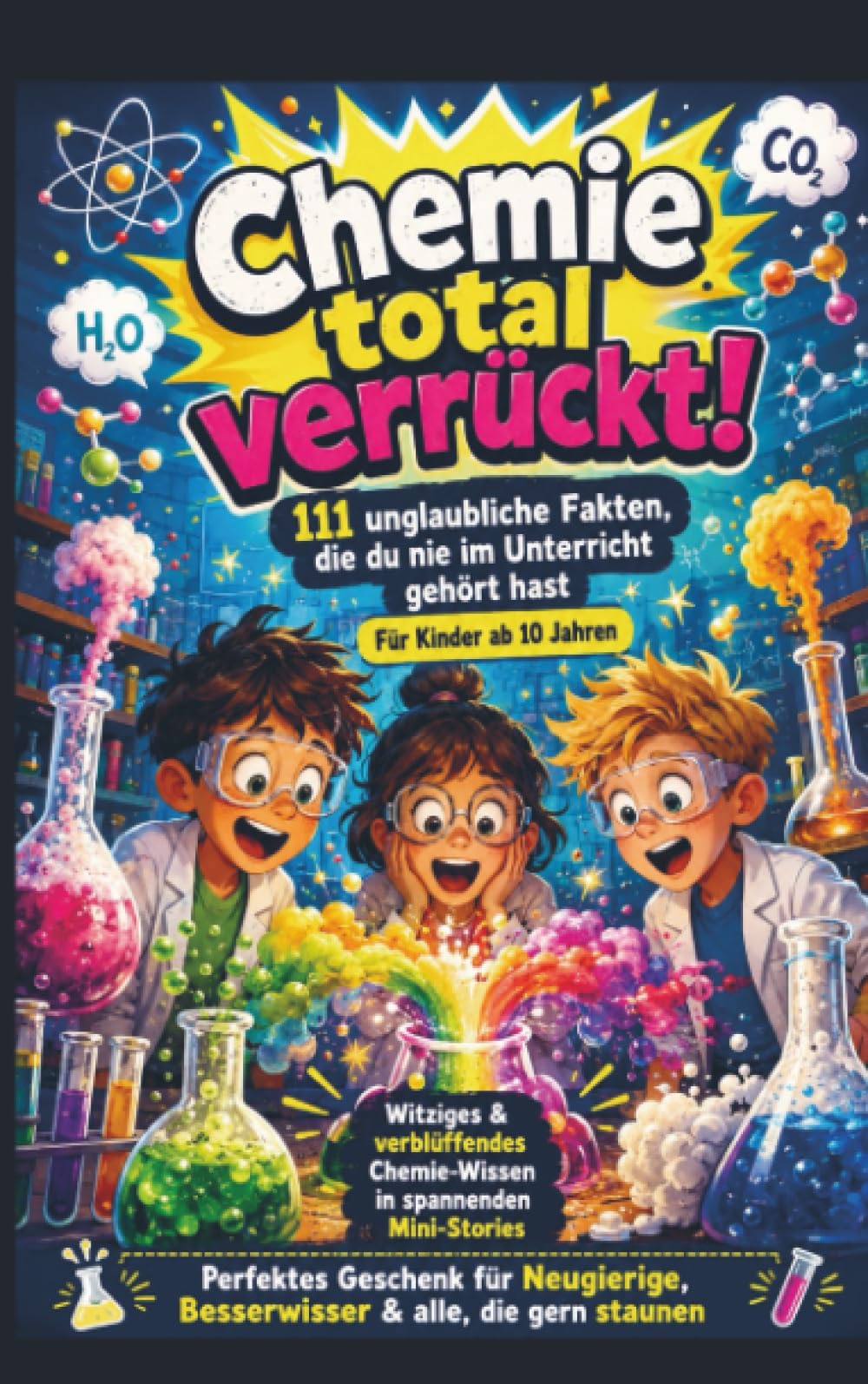 Chemie total verrückt! – 111 unglaubliche Fakten, die du nie im Unterricht gehört hast: Für Kinder ab 10 Jahren: Kinder ab 10 Jahren - Witziges & ... Chemie-Wissen in spannenden Mini-Stories :...