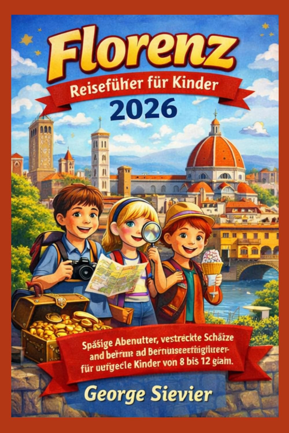Florenz Reiseführer für Kinder 2026: Spaßige Abenteuer, versteckte Schätze und berühmte Sehenswürdigkeiten für neugierige Kinder von 8 bis 12 Jahren