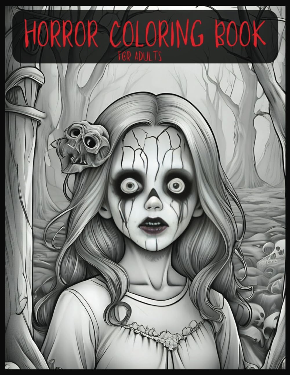 Horror Coloring Book for Adults: +100 Terrifying Coloring Pages of Scary & Creepy Nuns, Dolls, Creatures, Monsters, Ghosts, and More