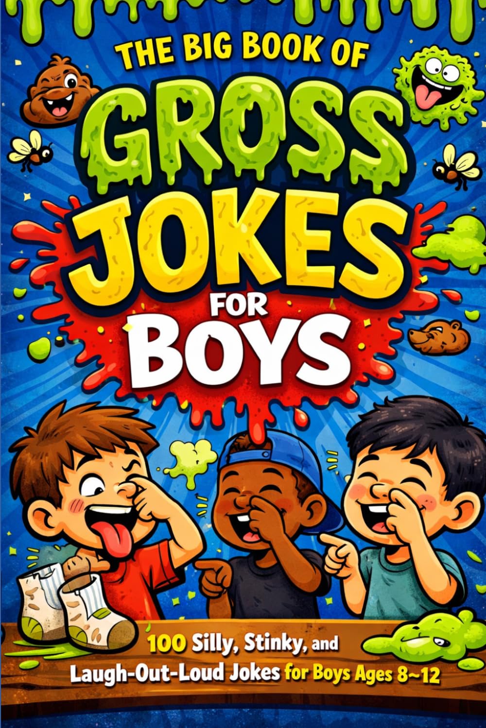 The Big Book of Gross Jokes for Boys: 100 Silly, Stinky, and Laugh-Out-Loud Jokes for Boys Ages 8–12