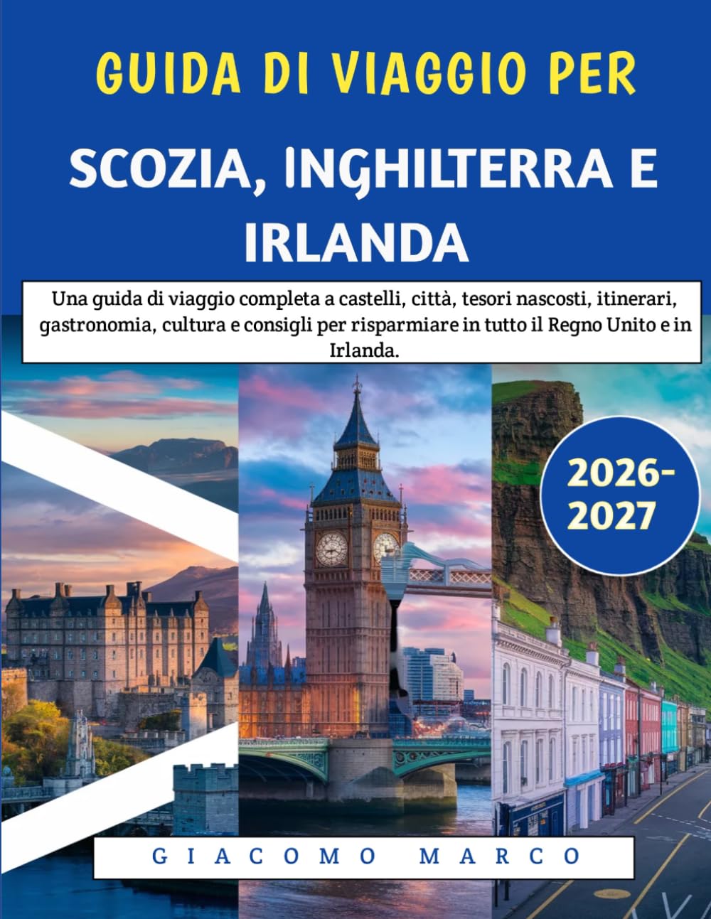 Guida Di Viaggio Per Scozia, Inghilterra E Irlanda 2026-2027: Una guida di viaggio completa a castelli, città, tesori nascosti, itinerari, ... in tutto il Regno Unito e in Irlanda.