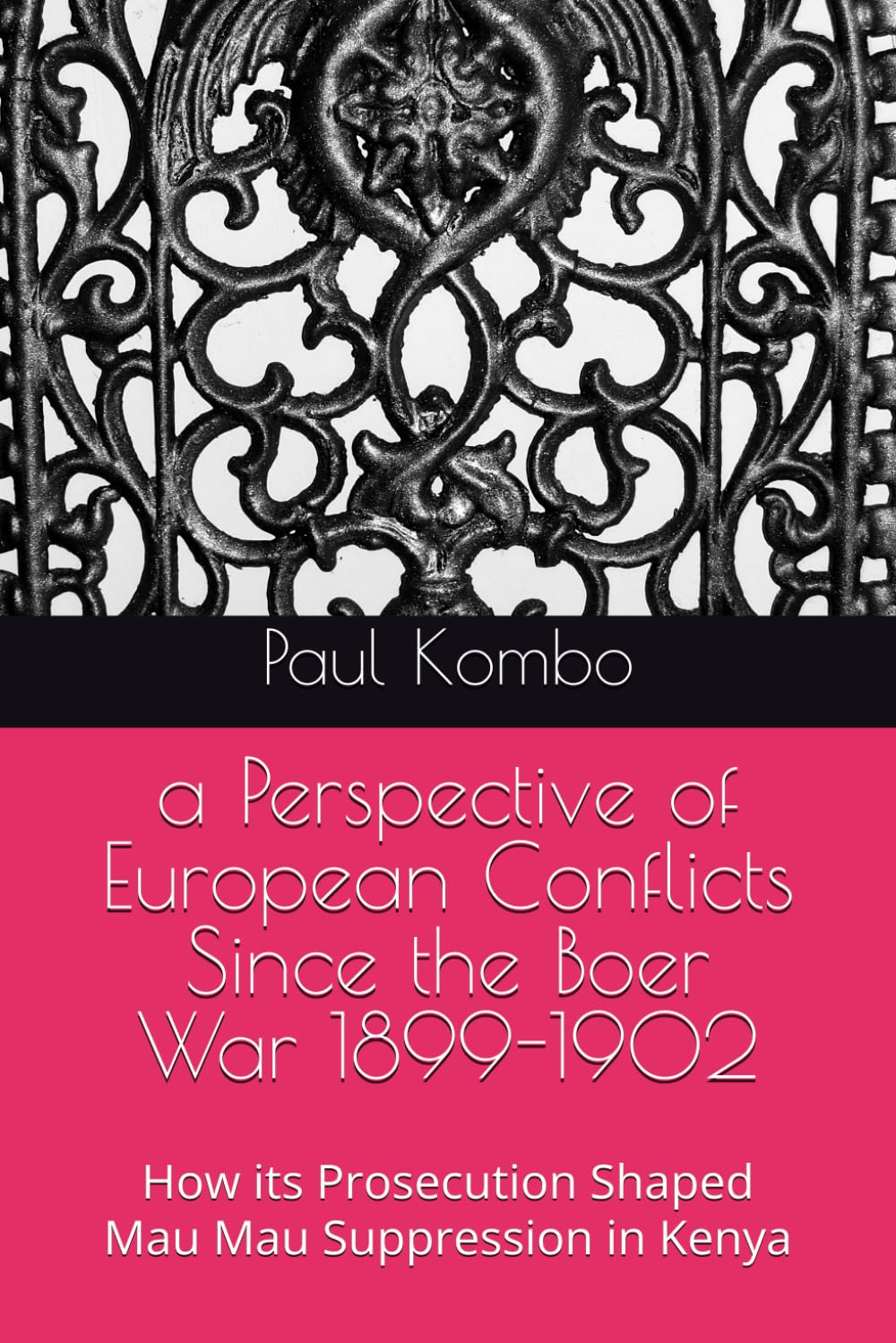 a Perspective of European Conflicts Since the Boer War 1899-1902: How its Prosecution Shaped Mau Mau Suppression in Kenya
