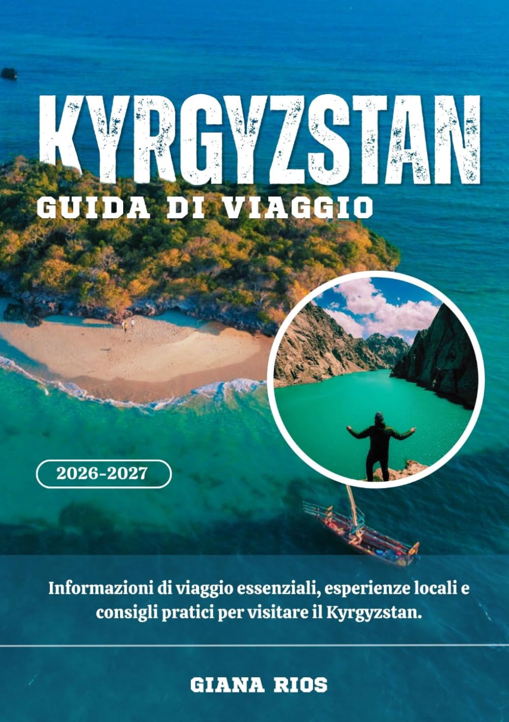 KYRGYZSTAN GUIDA DI VIAGGIO 2026-2027: Informazioni di viaggio essenziali, esperienze locali e consigli pratici per visitare il Kyrgyzstan.