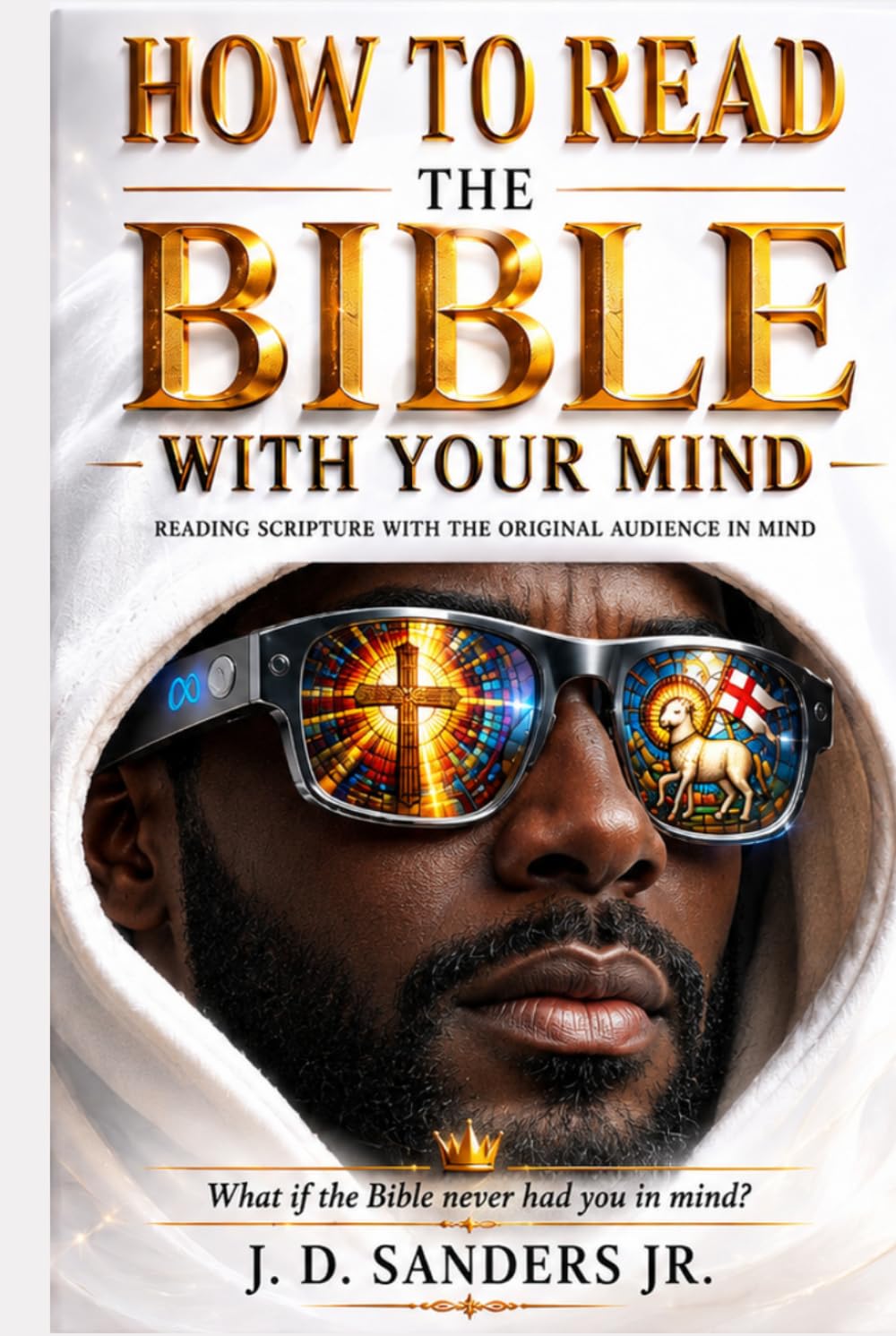 How to Read the Bible with Your Mind: Reading Scripture With the original audience in mind