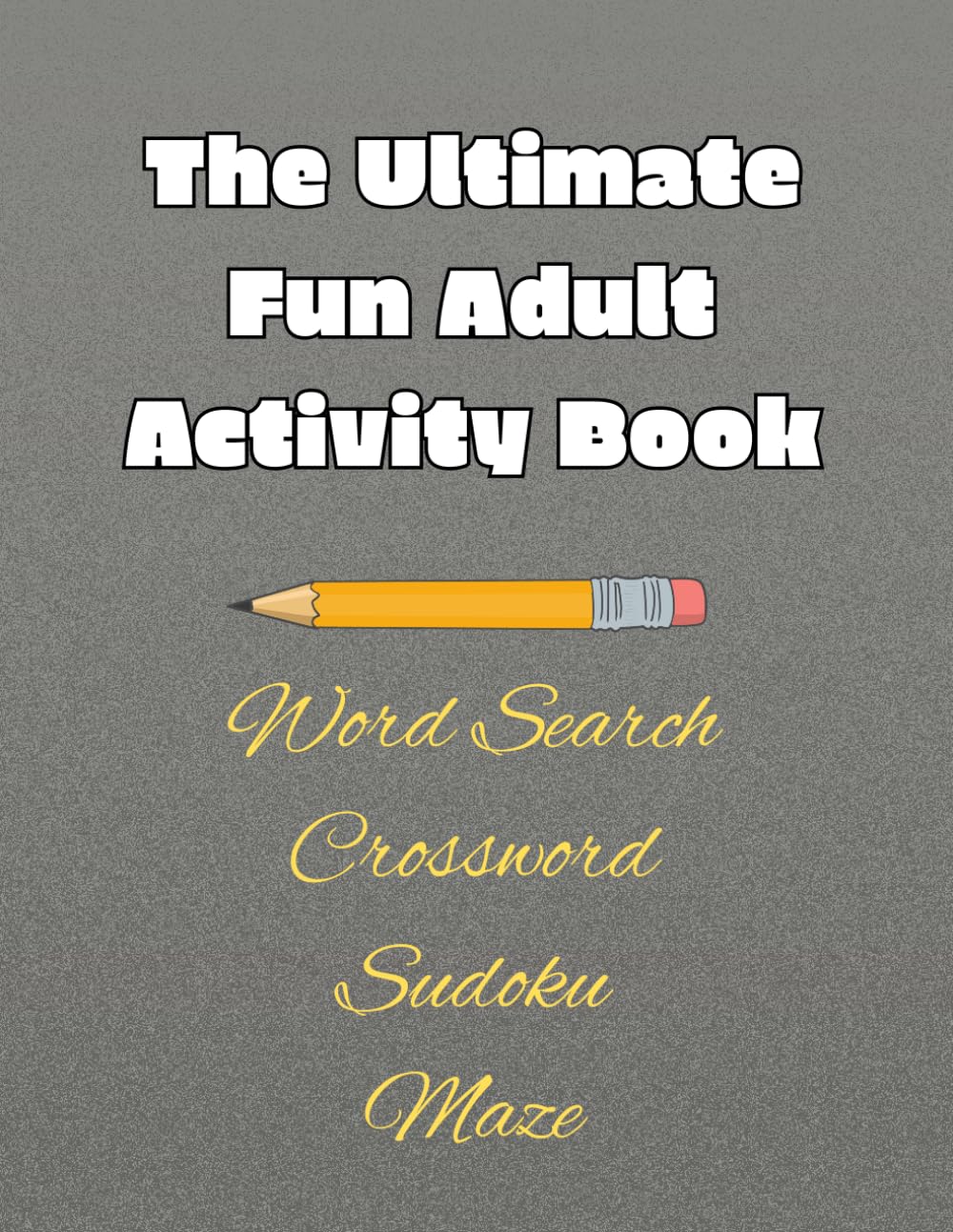 The Ultimate Fun Adult Activity Book: A Fun Collection of Word Search, Crosswords, Sudoku & Mazes with Answer Key – Perfect for Relaxation and Mental Challenge