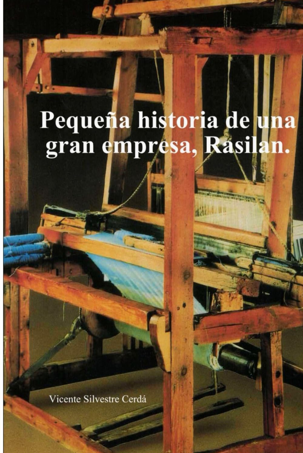 Pequeña historia de una gran empresa, Rasilan.: Crónica de una fábrica, una familia y una forma de hacer las cosas