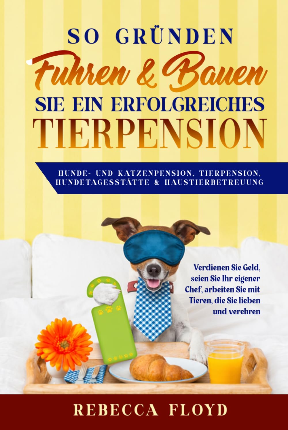 So gründen, führen und bauen Sie ein erfolgreiches Tierpension Hunde- und Katzenpension, Tierpension, Hundetagesstätte & Haustierbetreuung
