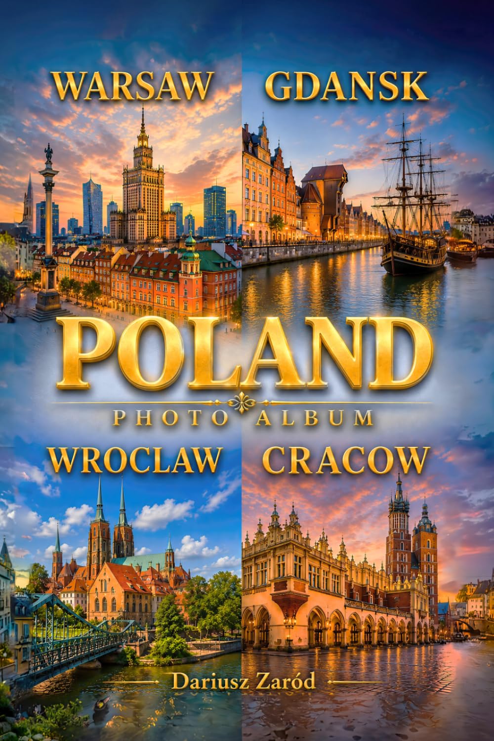 Poland: Warsaw Gdansk Wroclaw Krakow Photo Album: A Photographic Exploration of Poland’s Historic Cities. Dariusz Zaród