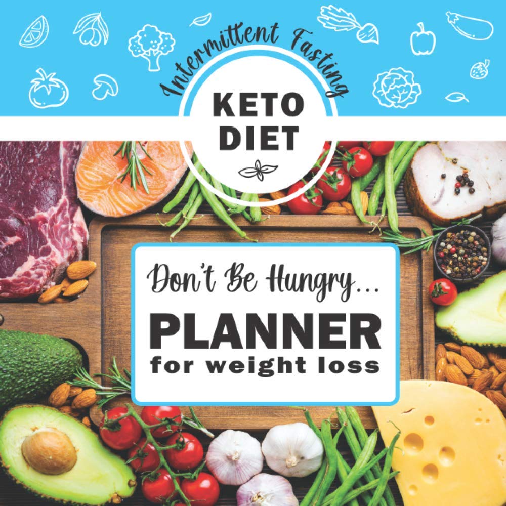 Keto Diet & Intermittent Fasting Planner for Weight Loss, Don't be Hungry: My Daily Food and Exercise Tracker Healthy Journal Ketogenic Lifestyle