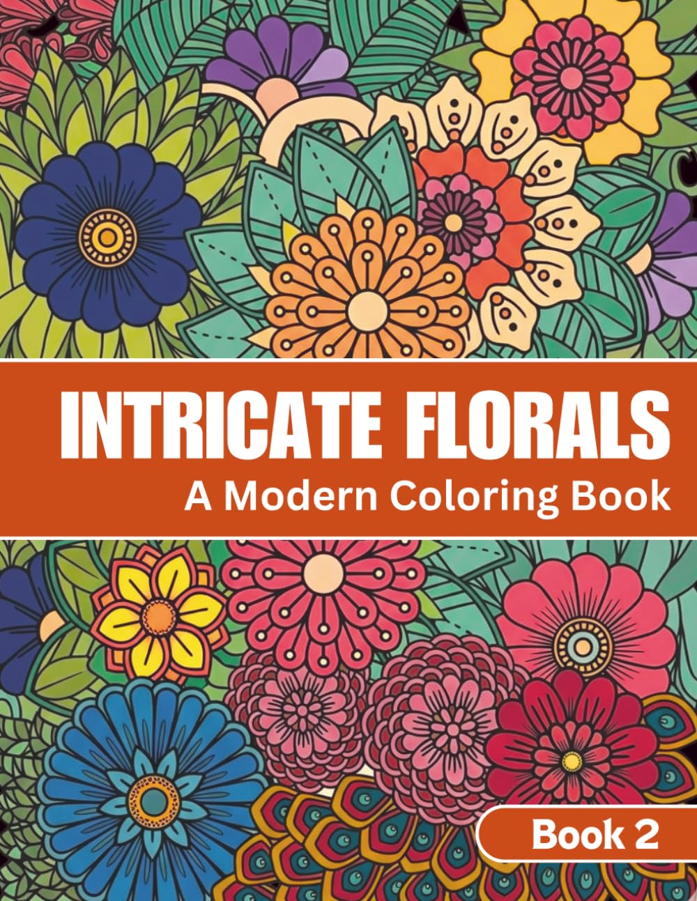 Intricate Florals Coloring Book: Elegant Bloom Designs for Relaxation and Creative Calm: Book Two (Intricate Florals Collection: A Beautiful Coloring Book Series for Relaxation, Creativity & Calm)