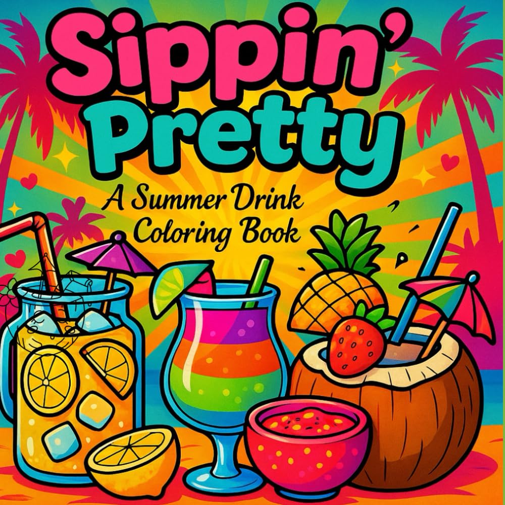 Sippin' Pretty : A Summer Drink Coloring Book for Kids and Adults: featuring Cocktails, Mocktails, Lemonades, Coconut Water, Juices, Magarita and Boba to promote relaxation and creativity.