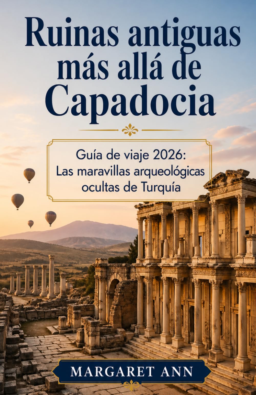 Ruinas antiguas más allá de Capadocia: Guía de viaje 2026: Las maravillas arqueológicas ocultas de Turquía