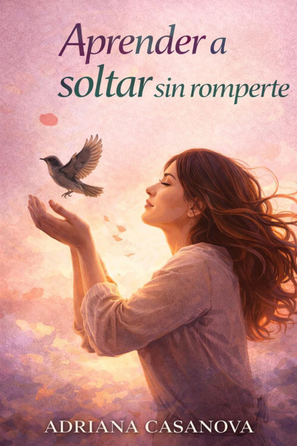 Aprender a soltar sin romperse: Cómo soltar vínculos que no te cuidan y recuperar tu centro emocional (Dependencia emocional: aprender a soltar, ... aprender a soltar, cuidarte y volver a ti)
