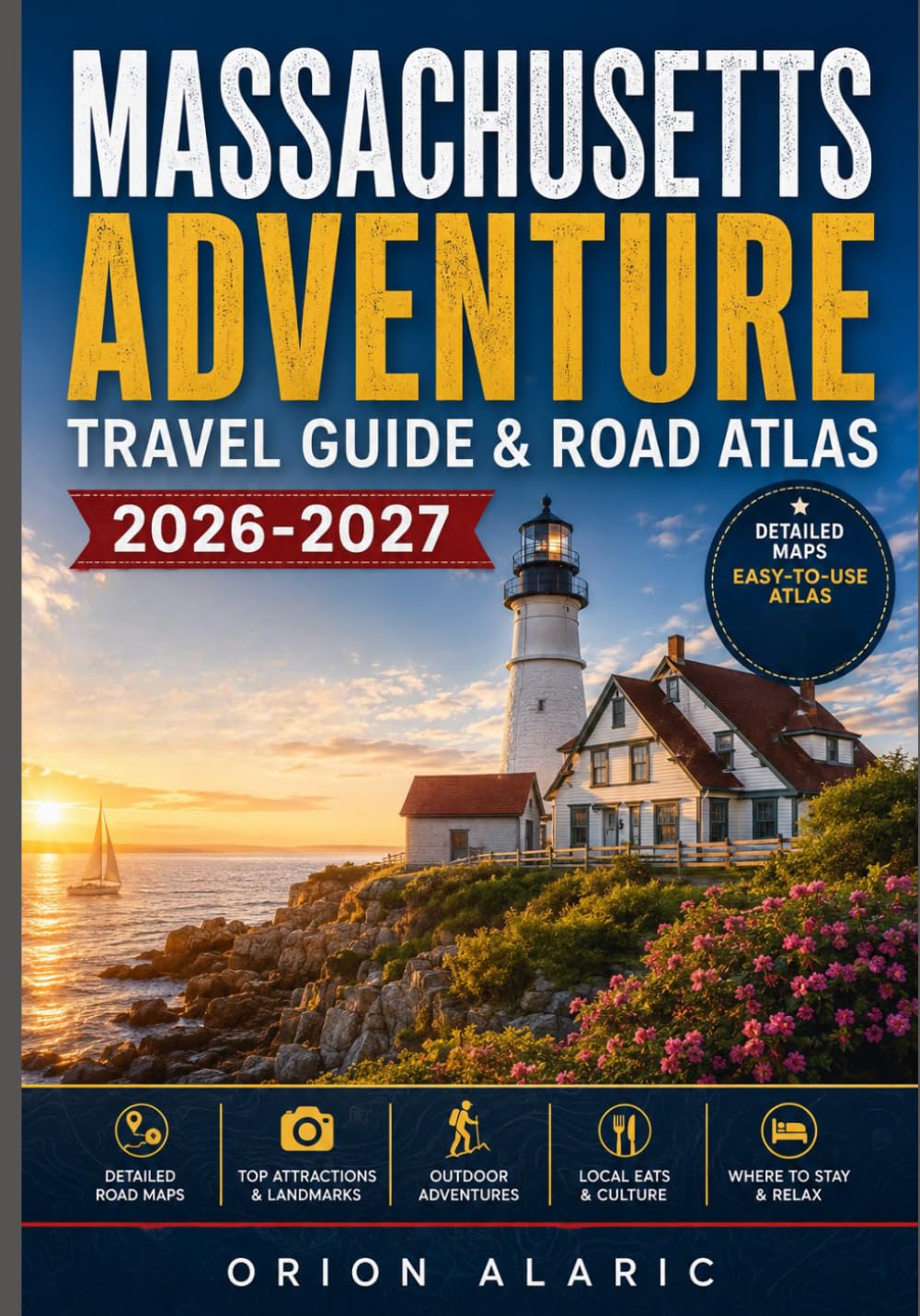MASSACHUSETTS ADVENTURE TRAVEL GUIDE & ROAD ATLAS 2026-2027: Scenic Coastal Escapes, Historic Communities, Hidden Shores, Mountain Paths, Cultural Attractions, and Weekend Getaways