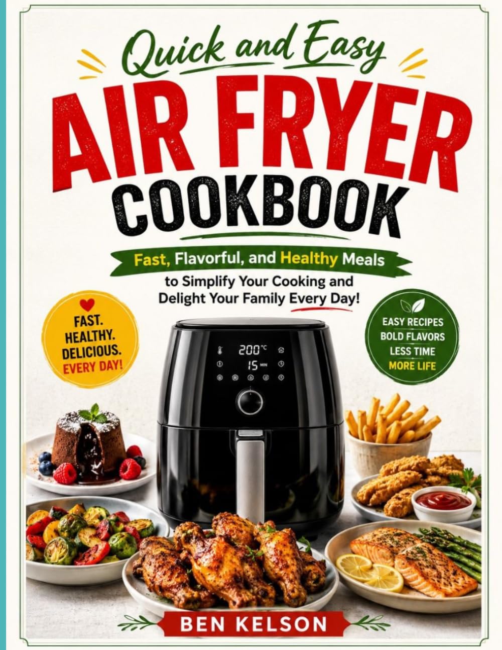 Quick and Easy Air Fryer Cookbook: Fast, Flavorful, and Healthy Meals to Simplify Your Cooking and Delight Your Family Every Day!
