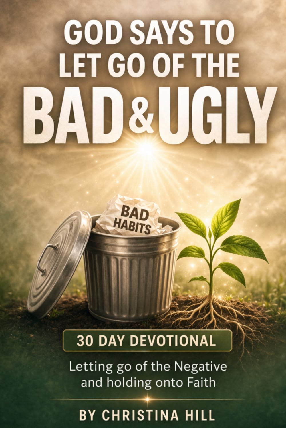 God Says to Let Go of the Bad & Ugly: A 30-Day Devotional for Letting Go of Negativity and Holding Onto Faith