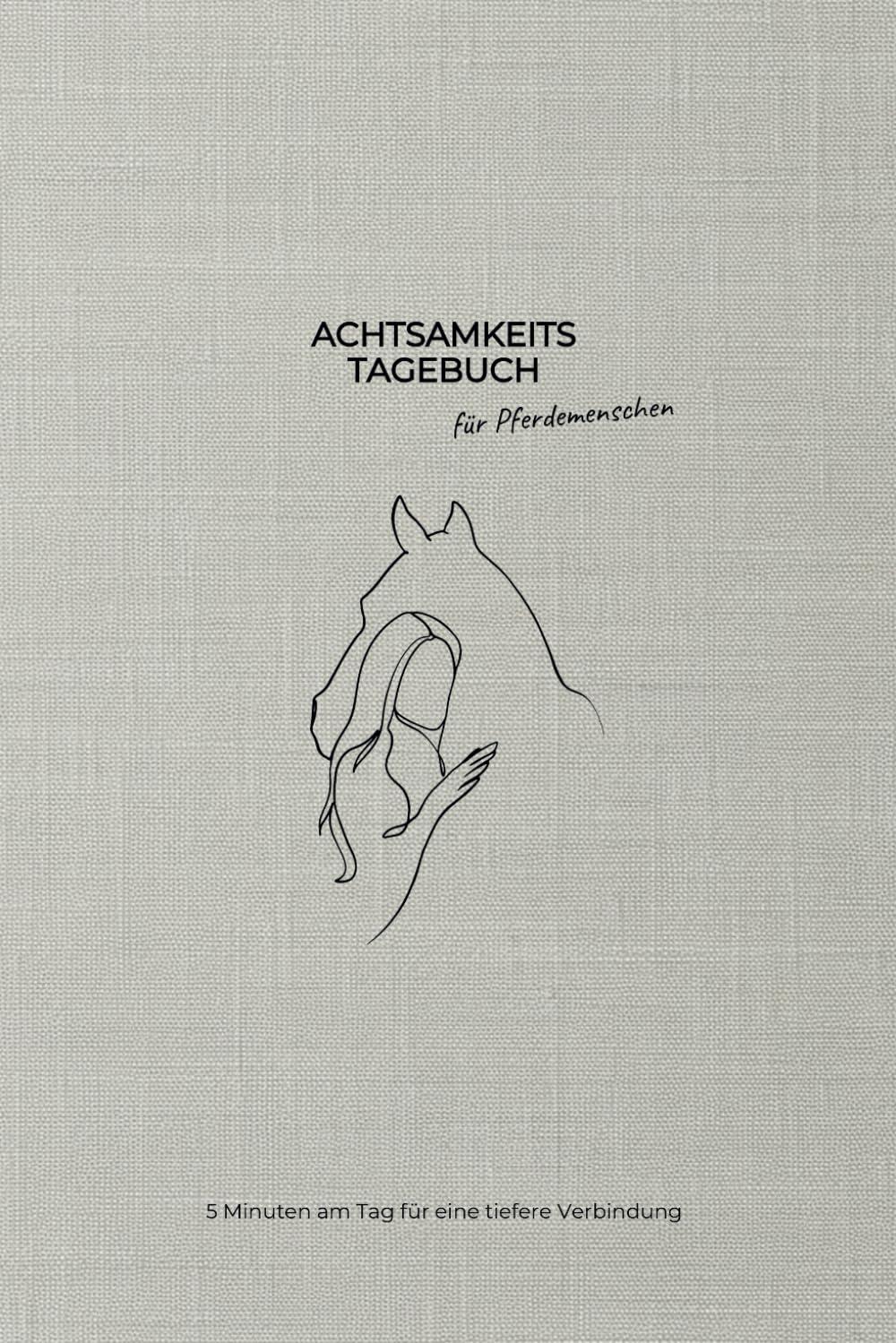 Achtsamkeitstagebuch für Pferdemenschen: 5 Minuten am Tag für eine tiefere Verbindung mit deinem Pferd | Tagebuch mit geführten Fragen zum Ausfüllen