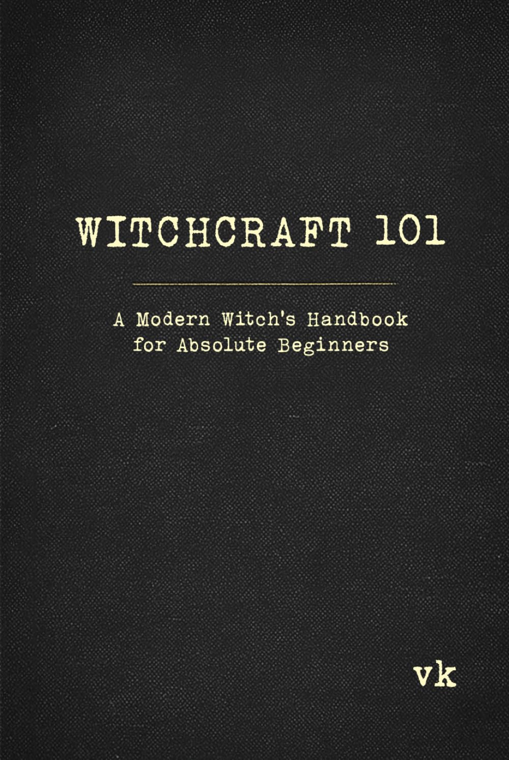 Witchcraft 101: A Modern Witch's Handbook for Absolute Beginners