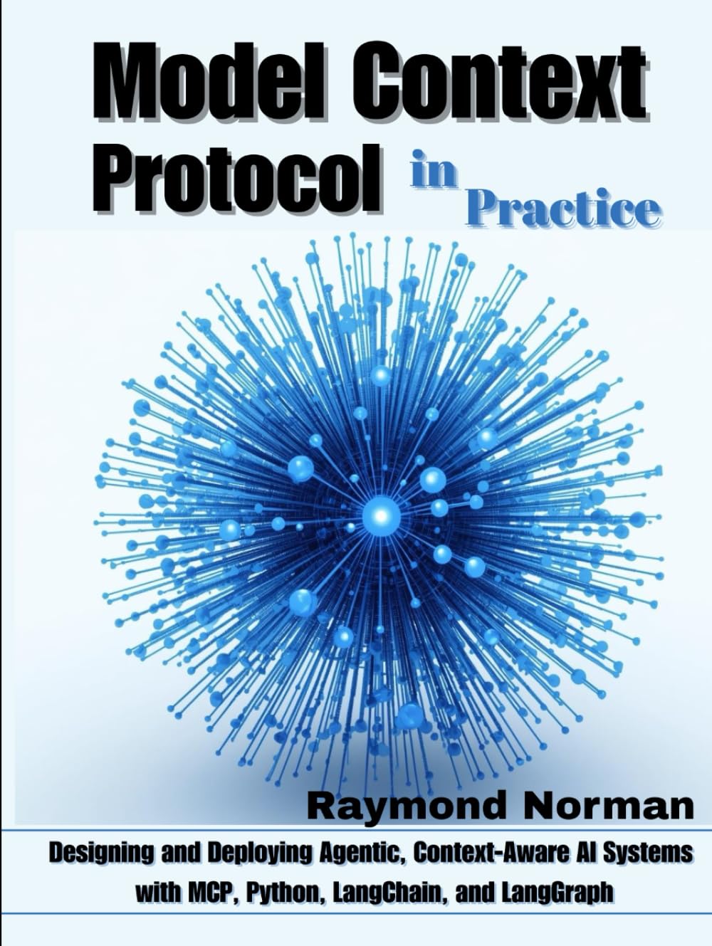 Model Context Protocol in Practice: Designing and Deploying Agentic, Context-Aware AI Systems with MCP, Python, LangChain, and LangGraph