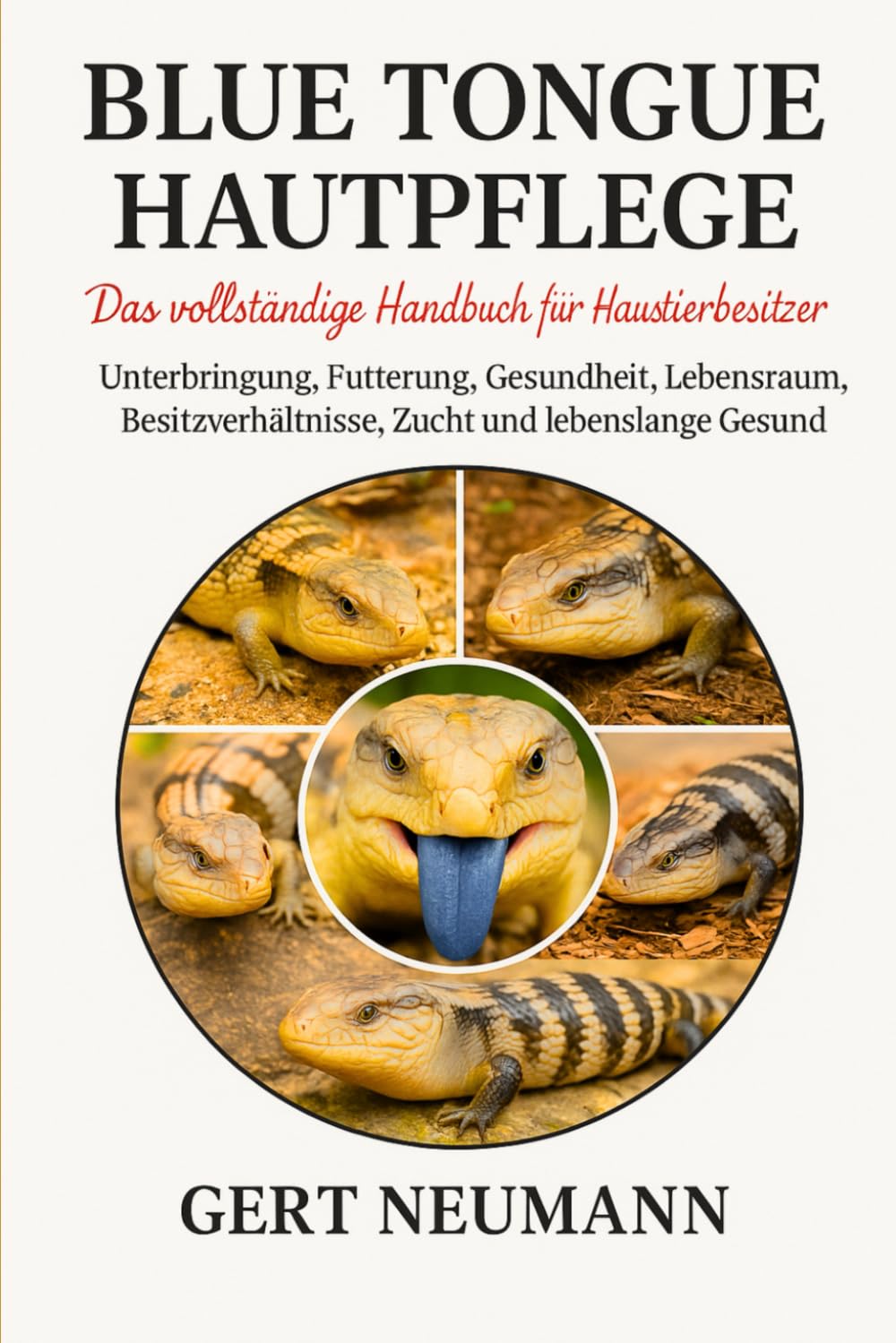 BLUE TONGUE HAUTPFLEGE Das vollständige Handbuch für Haustierbesitzer: Unterbringung, Fütterung, Gesundheit, Lebensraum, Besitzverhältnisse, Zucht und lebenslange Gesundheit