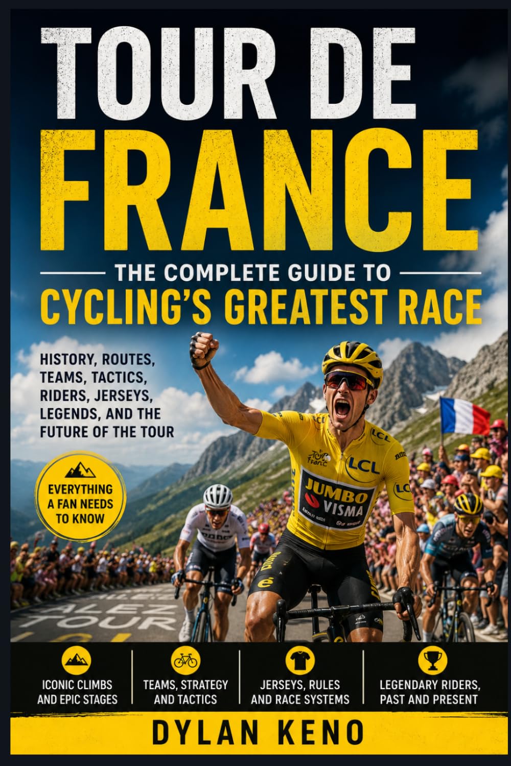 TOUR DE FRANCE: The Complete Guide to Cycling's Greatest Race