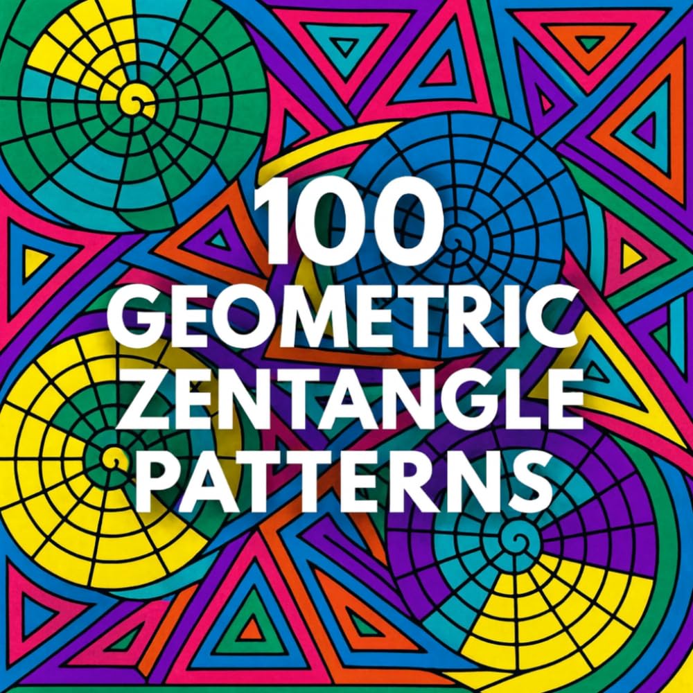 Geometric Zentangle Coloring Book for Adults 100 Abstract Geometry Coloring Pages for Stress Relief, Mindfulness, and Creative Relaxation Bold & Easy ... • Line Art Designs for Coloring Lovers
