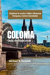 COLONIA Guía de viaje 2025: Explorar lo oculto Valles vibrantes Parques y torres Catedrales