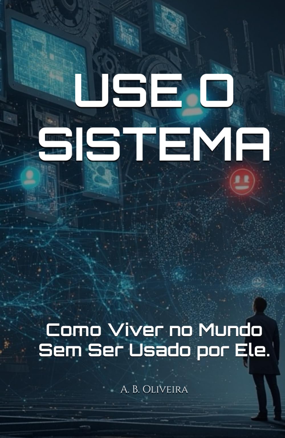 USE O SISTEMA: Como Viver no Mundo Sem Ser Usado por Ele.