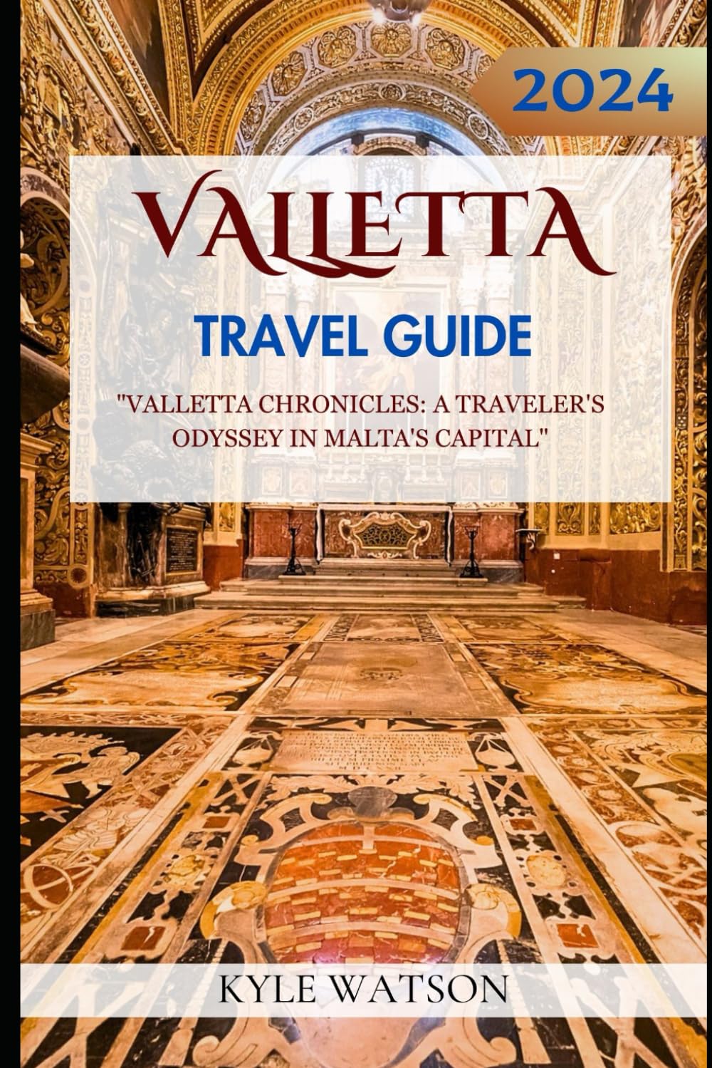 VALLETTA TRAVEL GUIDE 2024: "Valletta Chronicles: A Traveler's Odyssey in Malta's Capital" (The Travel Companion)