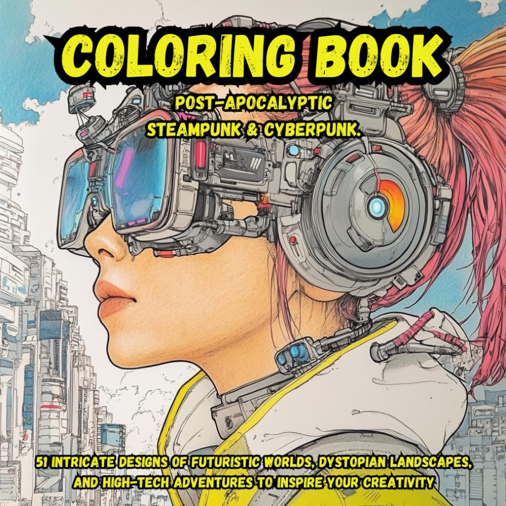 Post-Apocalyptic Steampunk & Cyberpunk Coloring Book: 51 Intricate Designs of Futuristic Worlds, Dystopian Landscapes, and High-Tech Adventures to Inspire Your Creativity