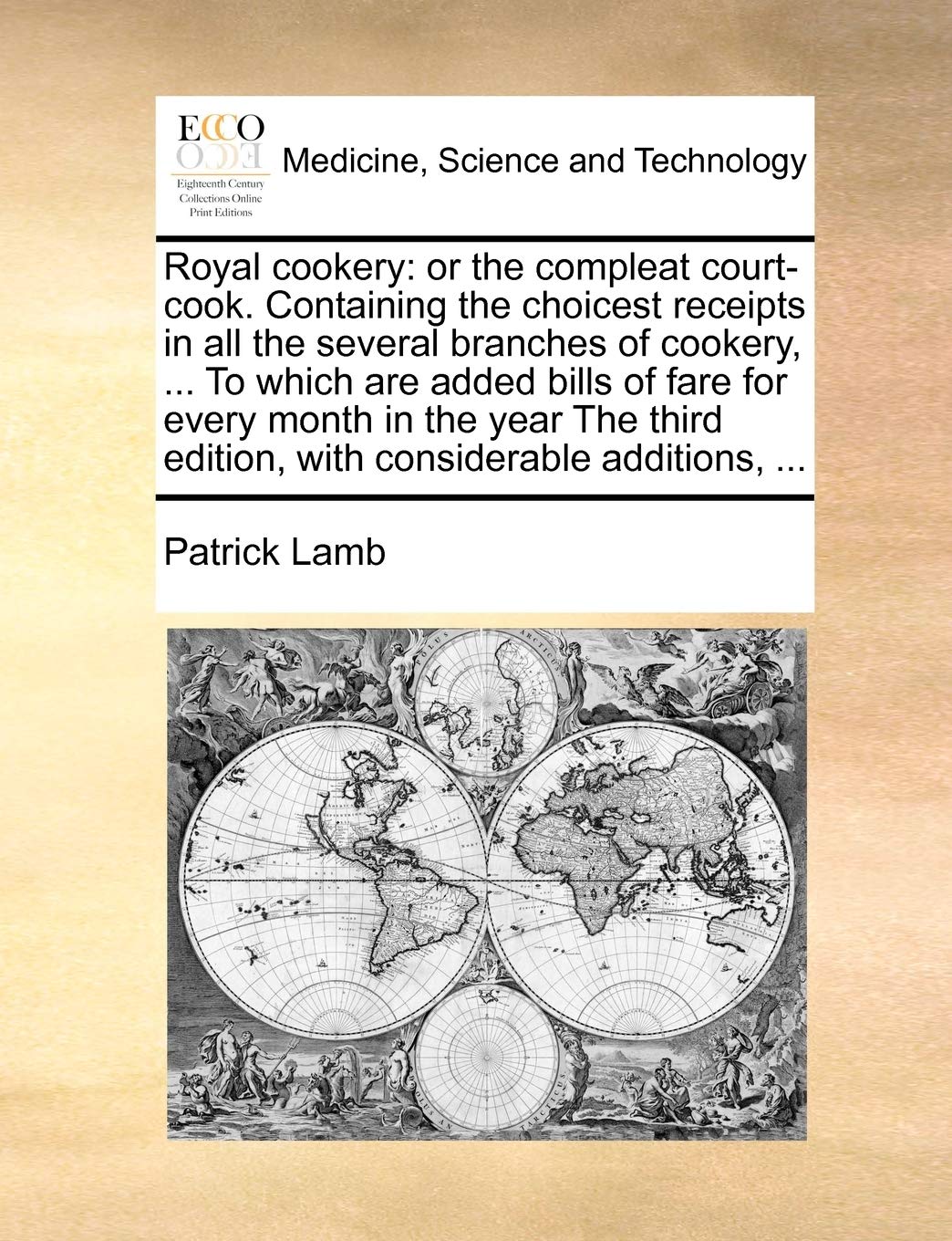 Royal Cookery: Or the Compleat Court-Cook. Containing the Choicest Receipts in All the Several Branches of Cookery, ... to Which Are Added Bills of ... Edition, with Considerable Additions, ...