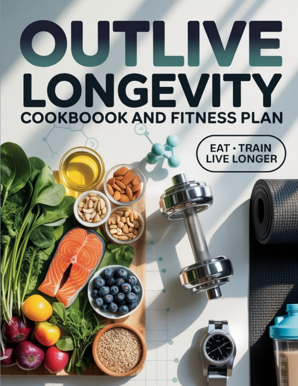 Outlive Longevity Cookbook and Fitness Plan: A Complete Guide to Healthy Cooking, Functional Movement, and Daily Habits for a Longer, Stronger Life