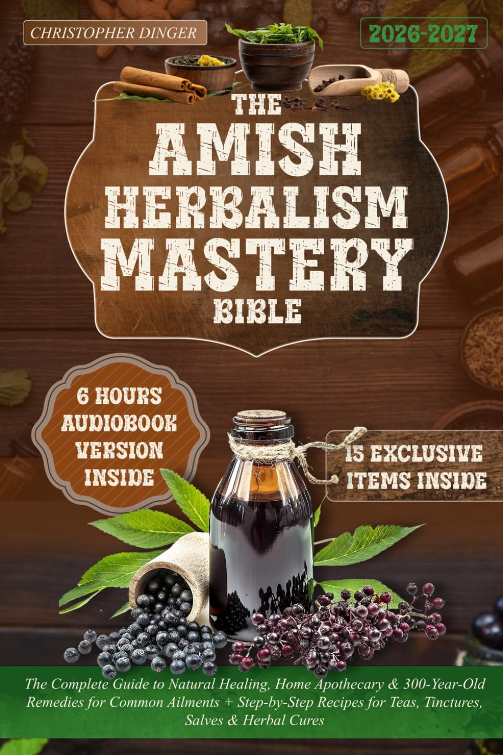 The Amish Herbalism Mastery Bible: The Complete Guide to Natural Healing, Home Apothecary & 300-Year-Old Remedies for Common Ailments + Step-by-Step Recipes for Teas, Tinctures, Salves & Herbal Cures