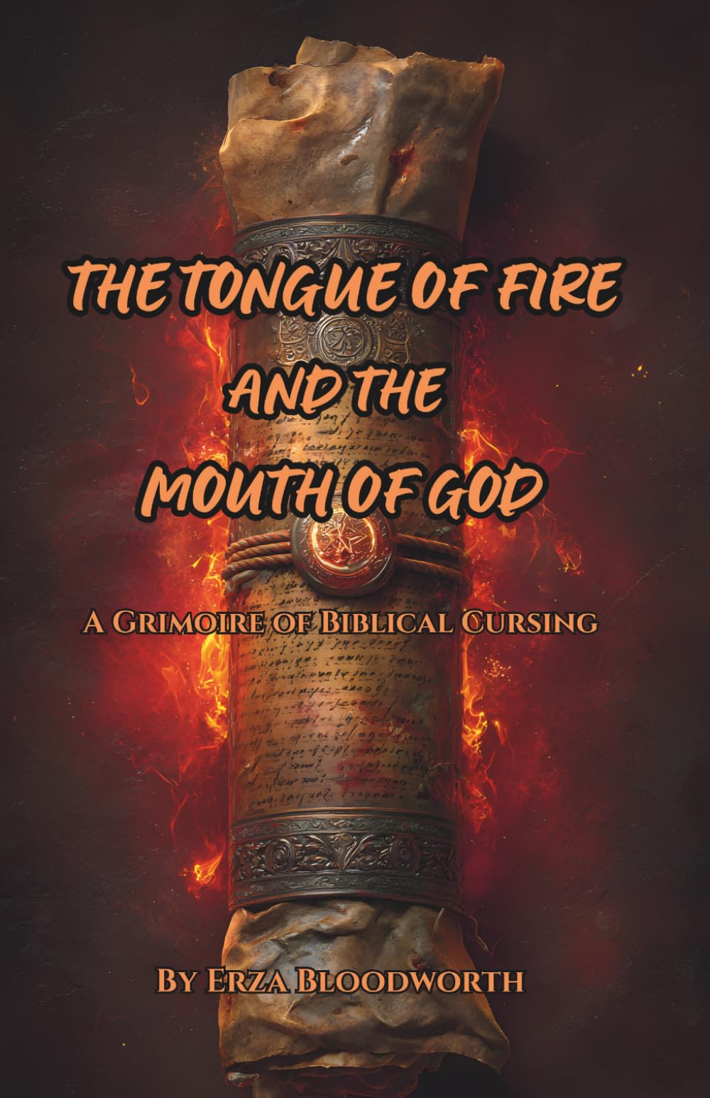 The Tongue Of Fire And The Mouth Of God: A Grimoire of Biblical Cursing: A Manual of the Imprecatory Tradition — Psalms, Prophets, and the Sacred Malediction