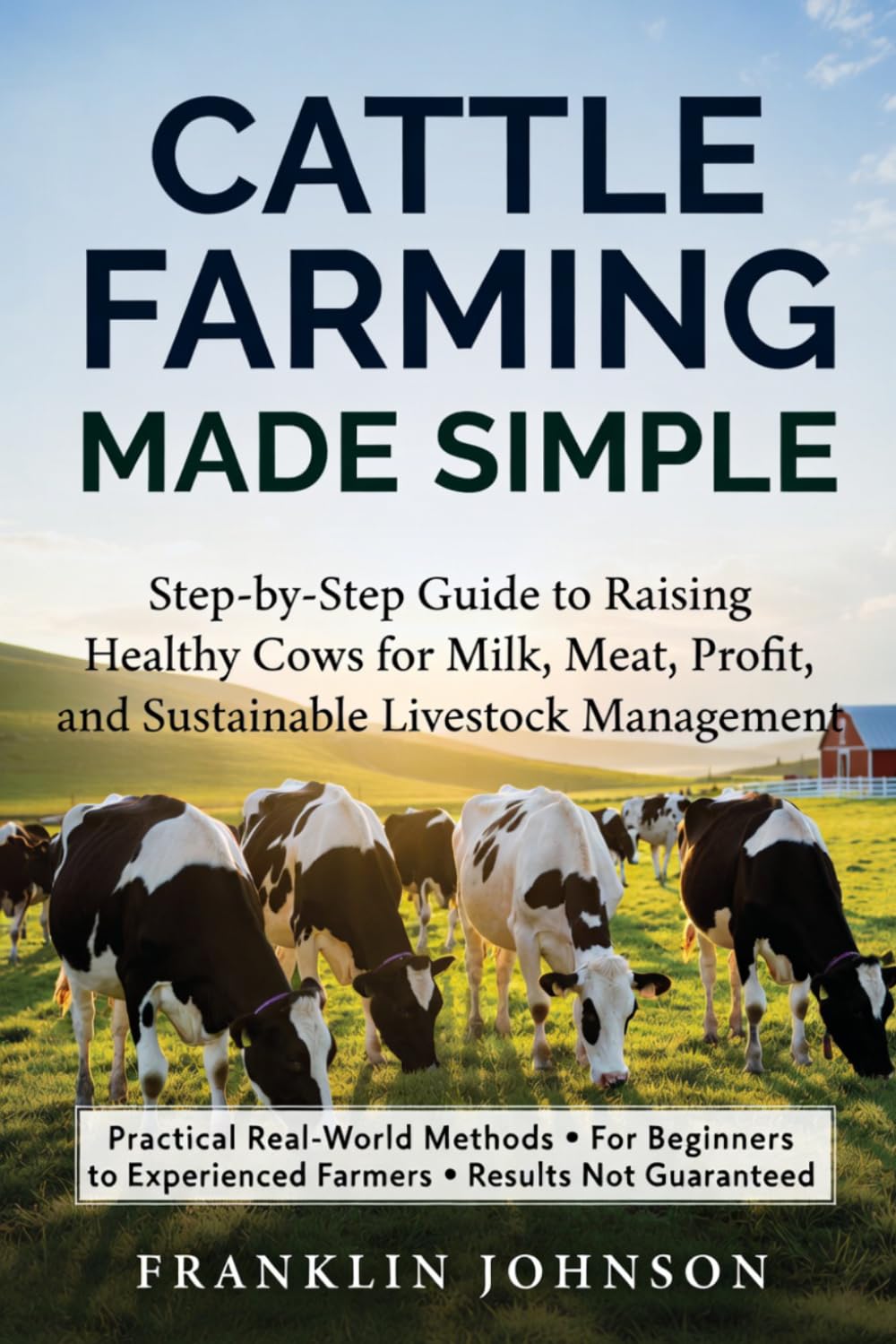 Cattle Farming Made Simple: Step-by-Step Guide to Raising Healthy Cows for Milk, Meat, Profit, and Sustainable Livestock Management