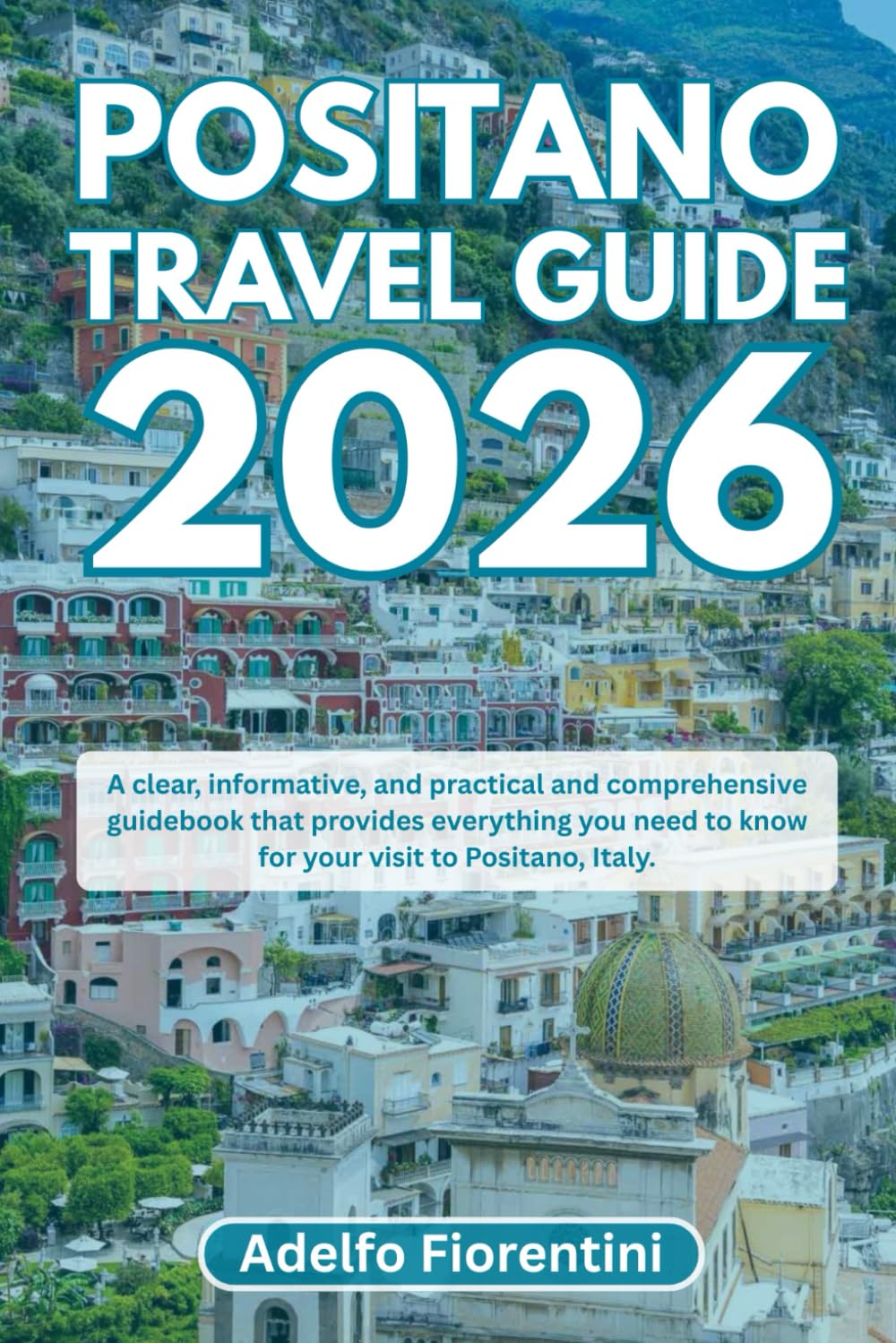 POSITANO TRAVEL GUIDE 2026: A clear, informative, and practical and comprehensive guidebook that provides everything you need to know for your visit to Positano, Italy.