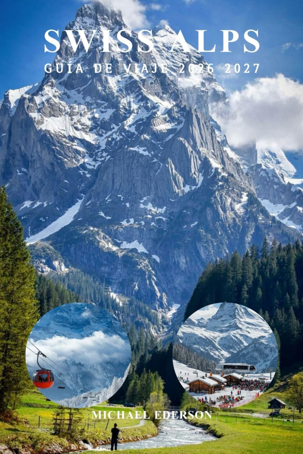 SWISS ALPS GUÍA DE VIAJE 2026 2027: Guía completa con itinerarios, mejores atracciones, cosas que hacer, rutas de senderismo, aventuras de esquí, consejos de transporte y favoritos locales