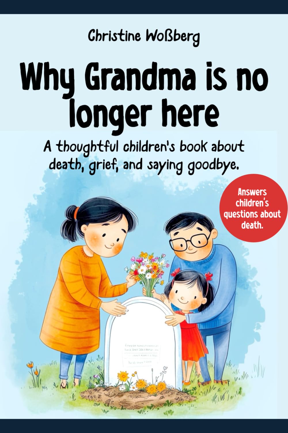 Why Grandma is no longer here: A Compassionate Children's Book about Death, Grief, and Farewell