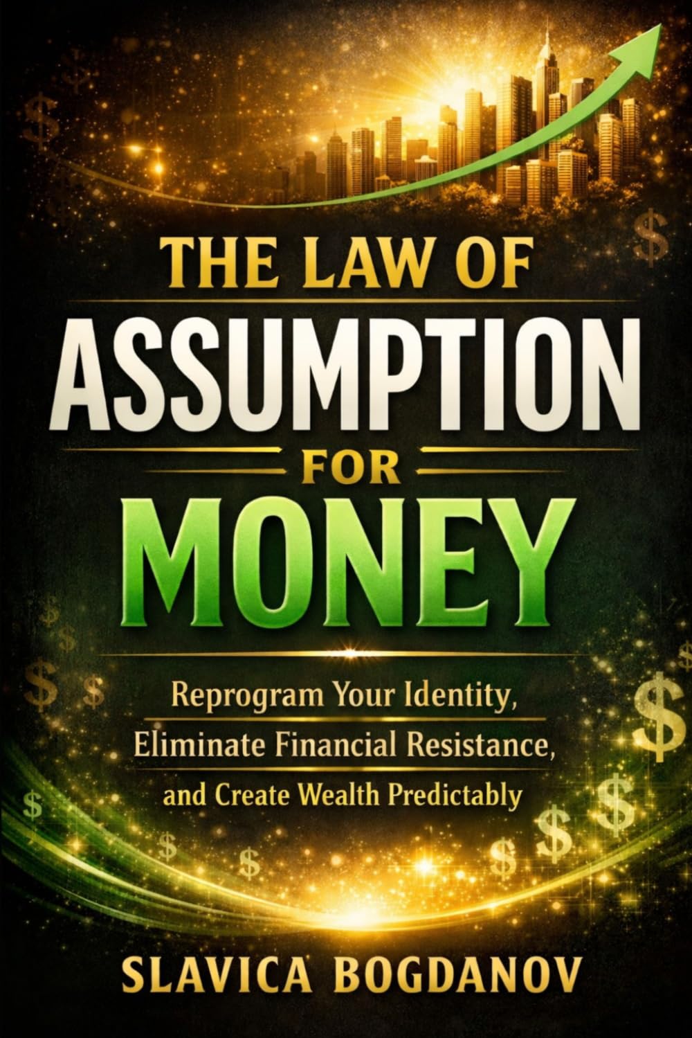 THE LAW OF ASSUMPTION FOR MONEY: Reprogram Your Identity, Eliminate Financial Resistance, and Create Wealth Predictably: 3 (MONEY MANIFESTATION SERIES)